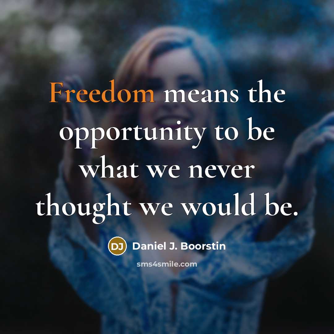 “Freedom means the opportunity to be what we never thought…” quote by Daniel J. Boorstin