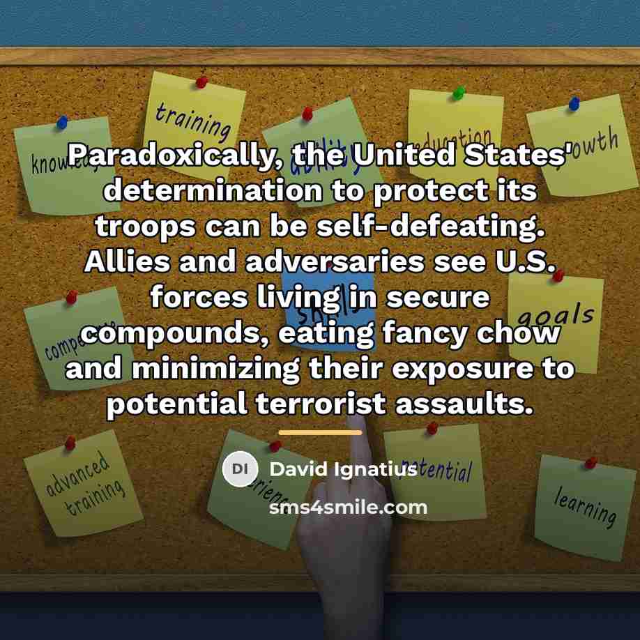 “Paradoxically, the United States' determination to protect its troops can…” quote by David Ignatius