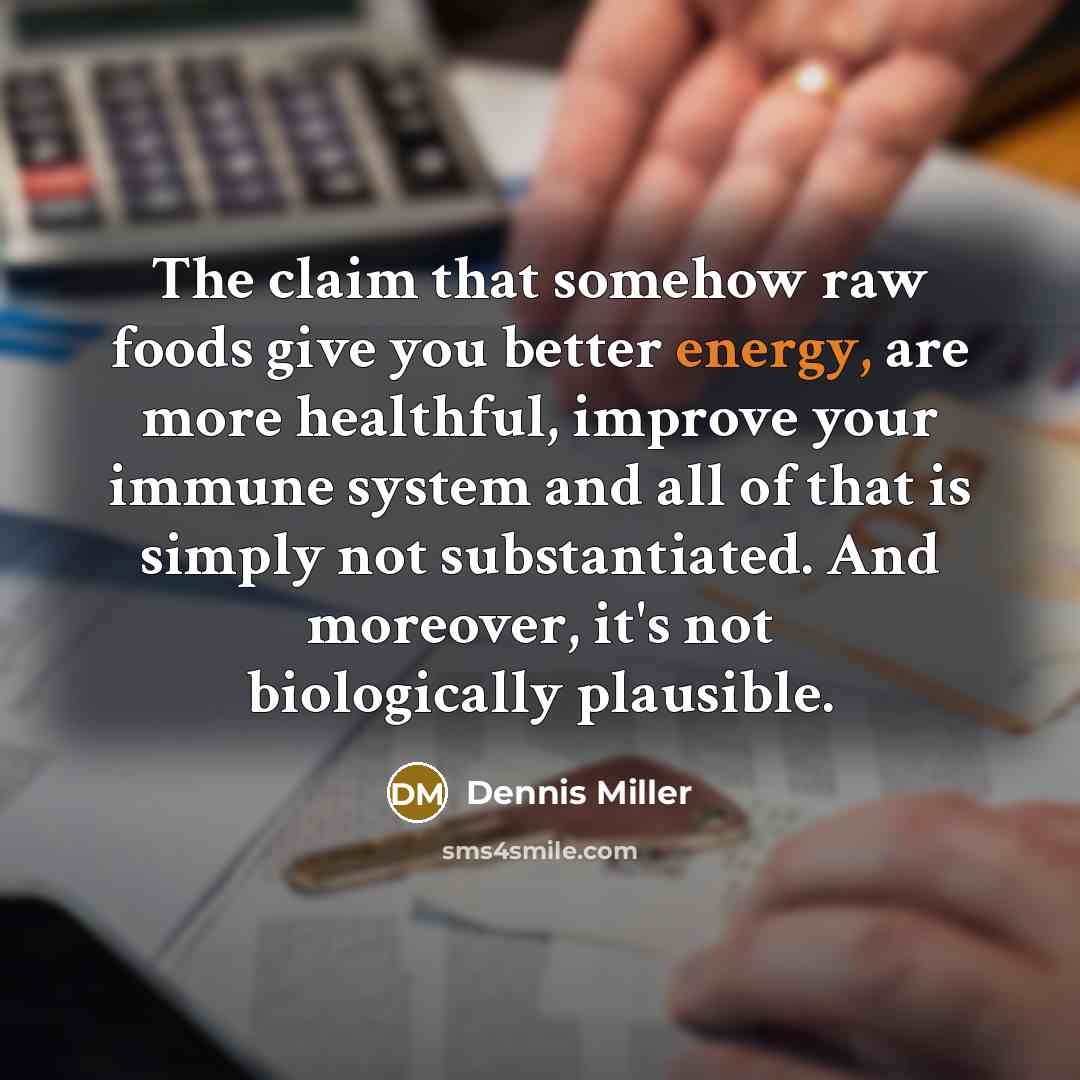 “The claim that somehow raw foods give you better energy,…” quote by Dennis Miller