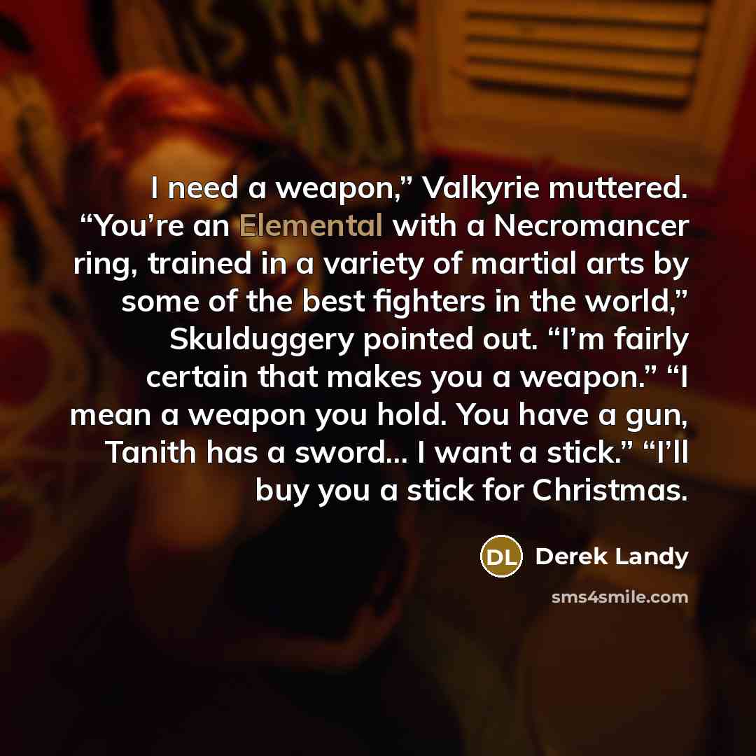 “I need a weapon,” Valkyrie muttered. “You’re an Elemental with…” quote by Derek Landy