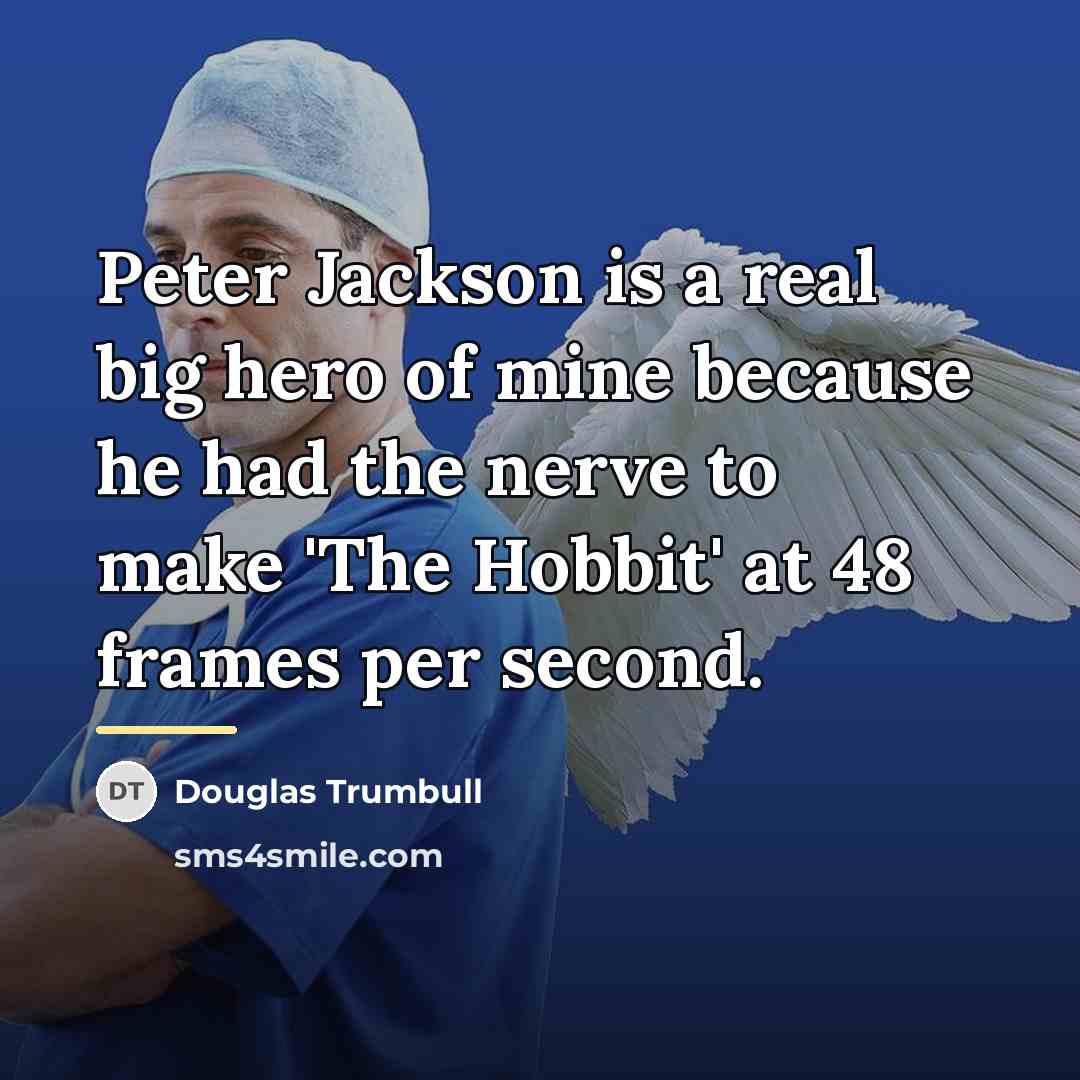 “Peter Jackson is a real big hero of mine because…” quote by Douglas Trumbull