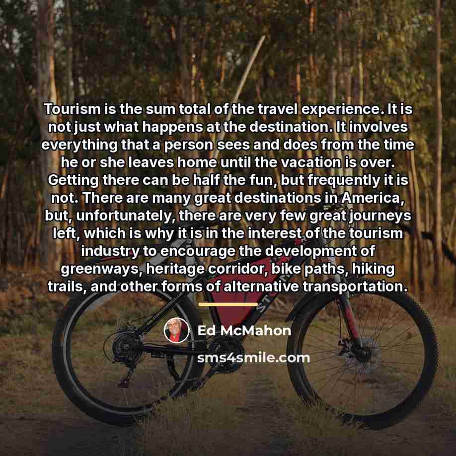 “Tourism is the sum total of the travel experience. It…” quote by Ed McMahon