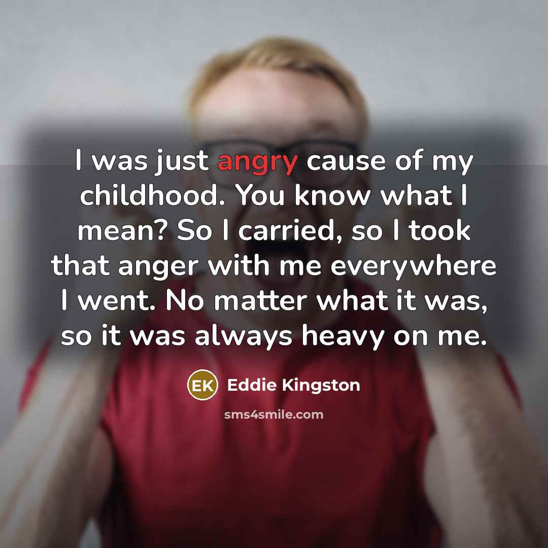 “I was just angry cause of my childhood. You know…” quote by Eddie Kingston