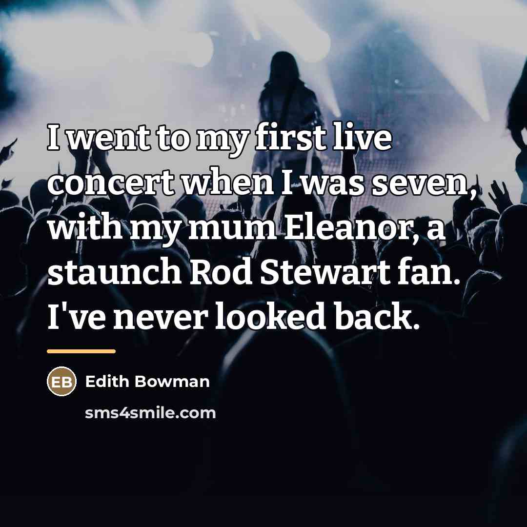 “I went to my first live concert when I was…” quote by Edith Bowman