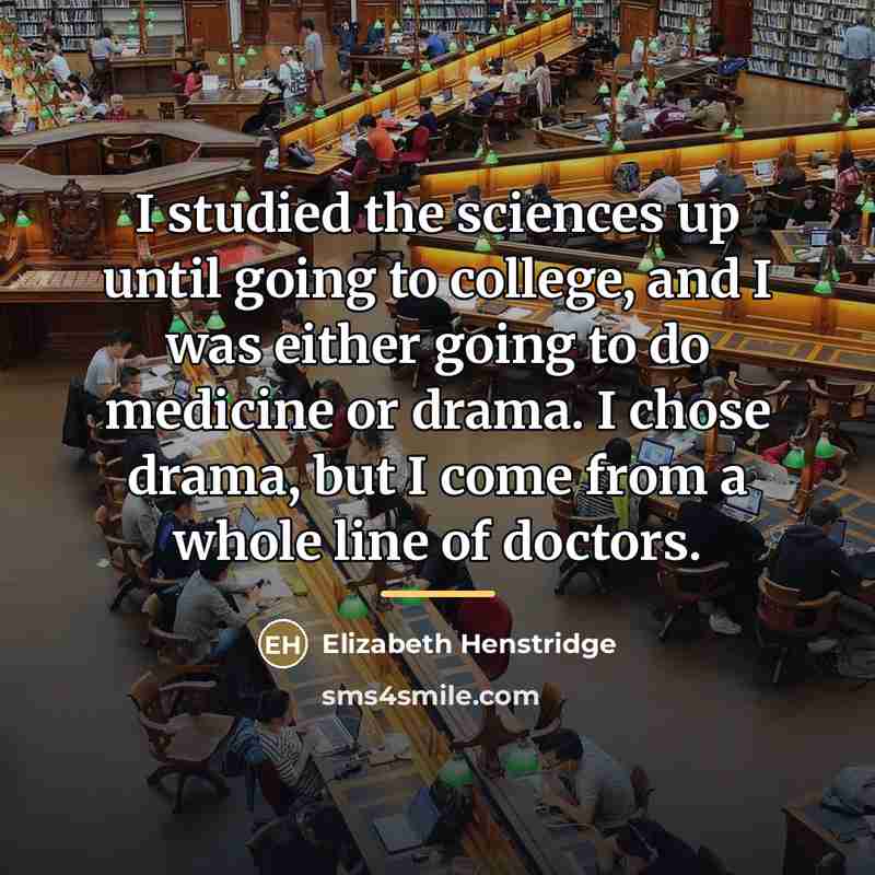 “I studied the sciences up until going to college, and…” quote by Elizabeth Henstridge