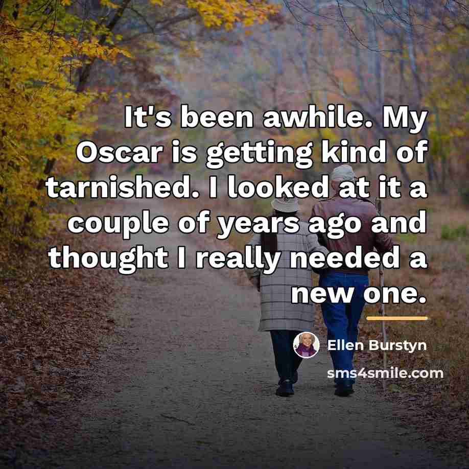 “It's been awhile. My Oscar is getting kind of tarnished.…” quote by Ellen Burstyn