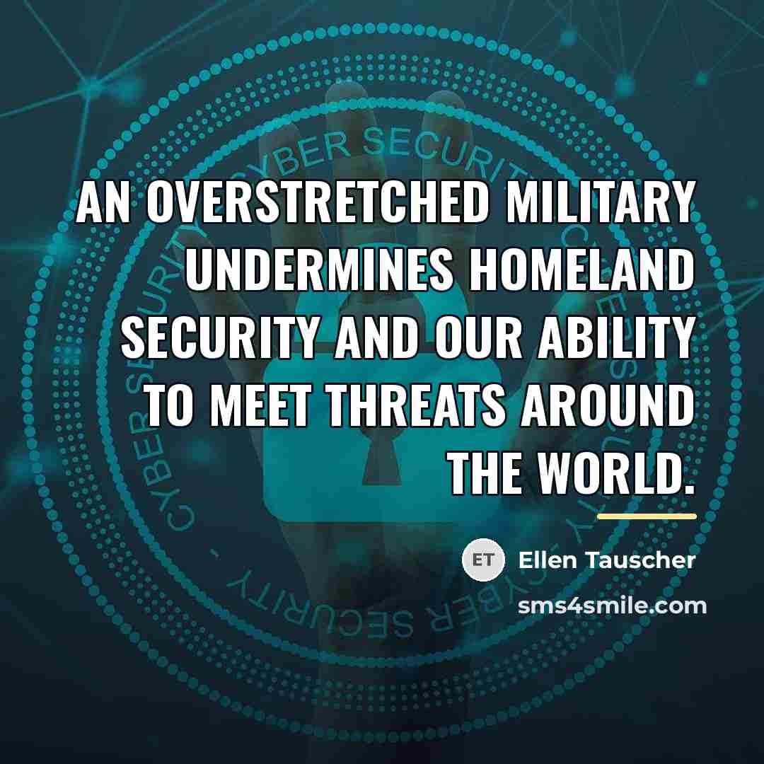 “An overstretched military undermines homeland security and our ability to…” quote by Ellen Tauscher