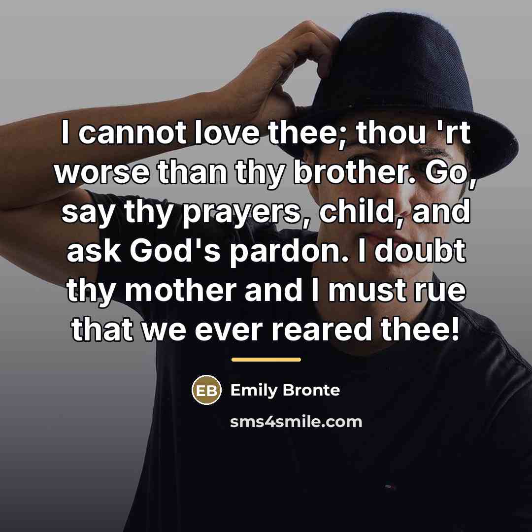 “I cannot love thee; thou 'rt worse than thy brother.…” quote by Emily Bronte