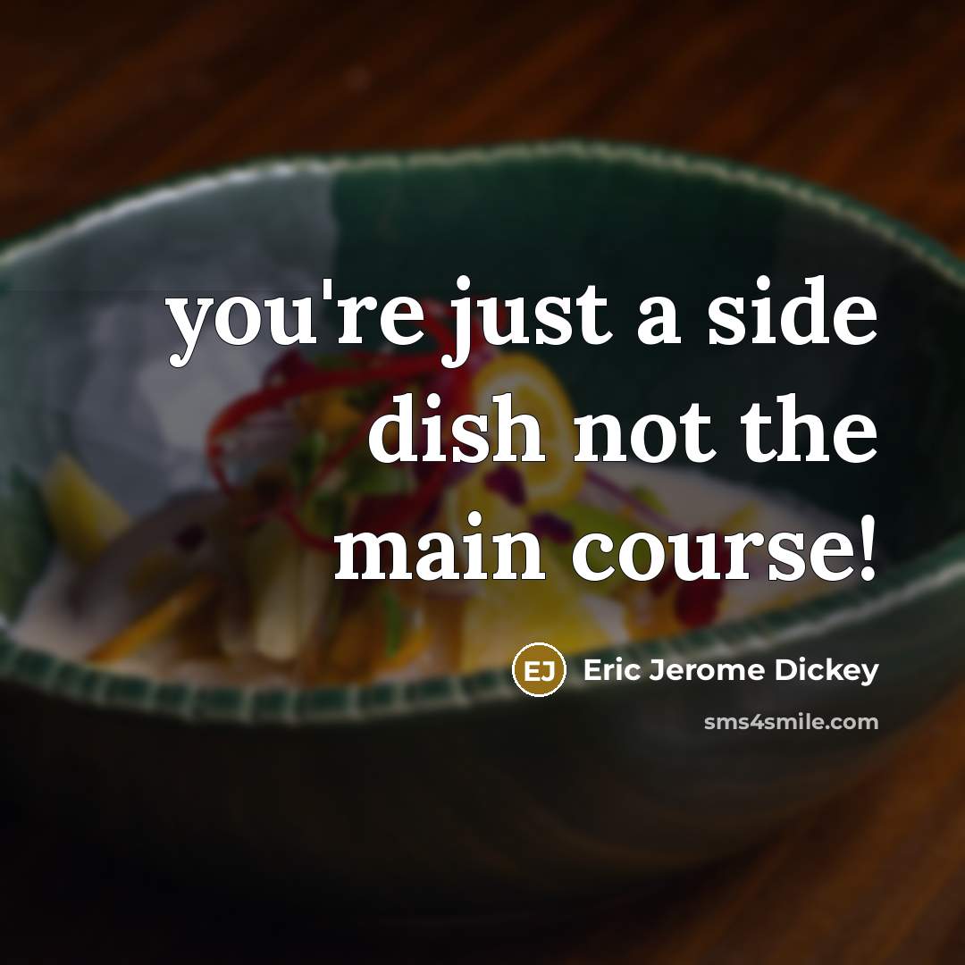 “you're just a side dish not the main course!” quote by Eric Jerome Dickey