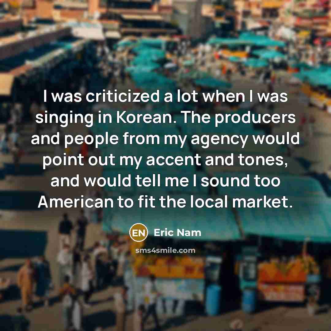 “I was criticized a lot when I was singing in…” quote by Eric Nam