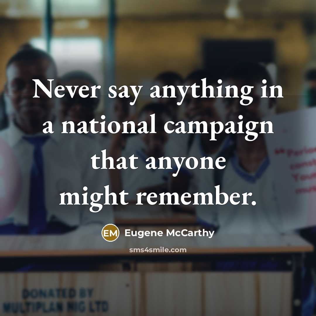“Never say anything in a national campaign that anyone might…” quote by Eugene McCarthy