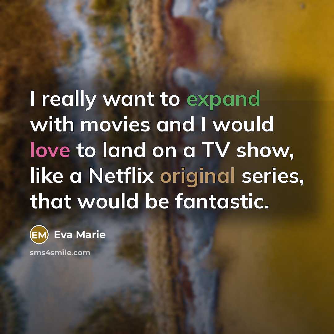 “I really want to expand with movies and I would…” quote by Eva Marie