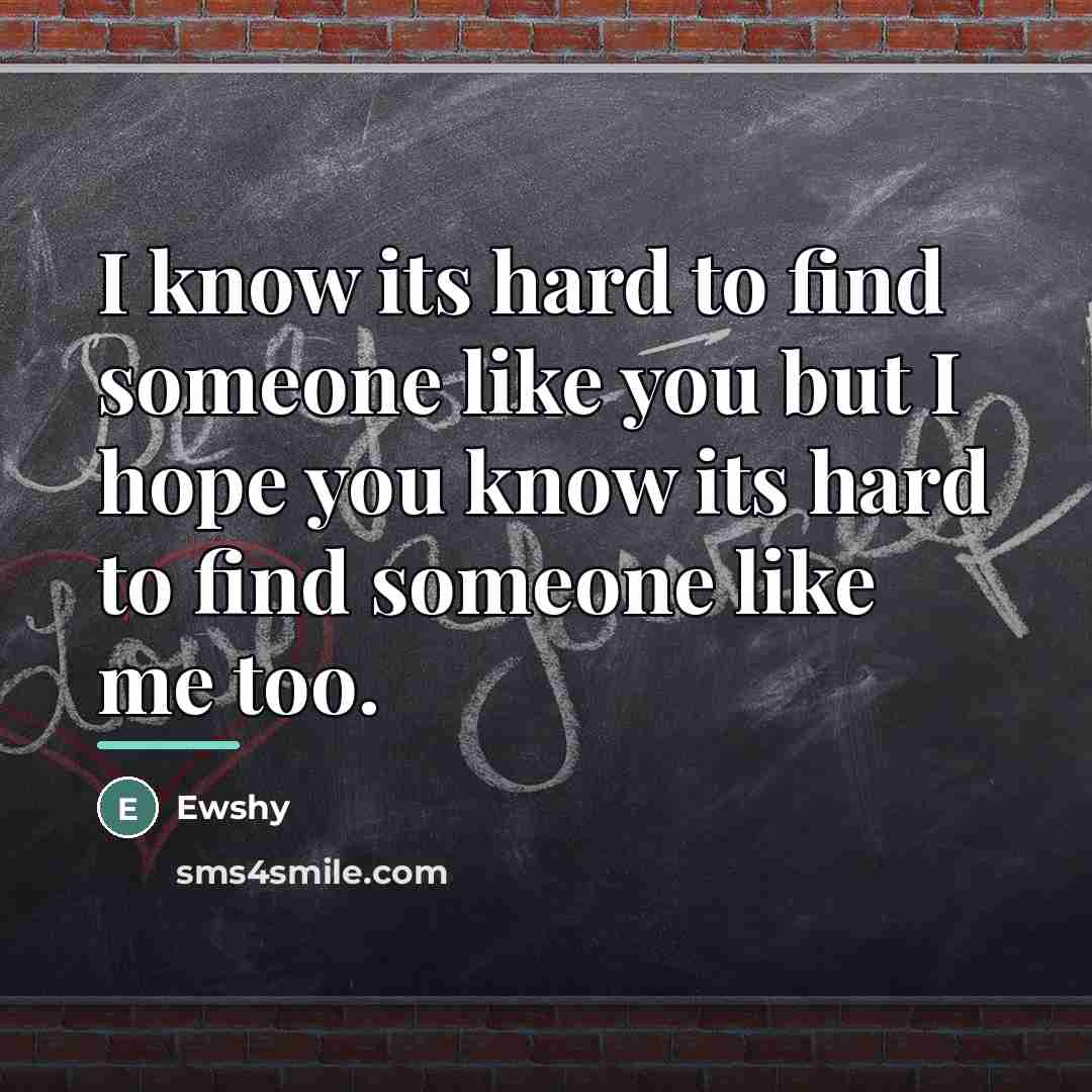 “I know its hard to find someone like you but…” quote by Ewshy
