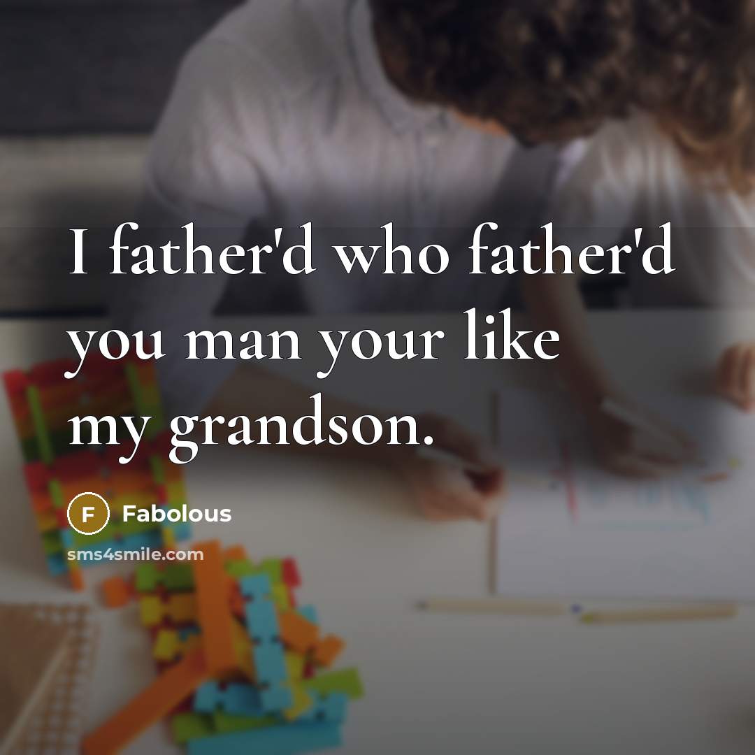 “I father'd who father'd you man your like my grandson.…” quote by Fabolous