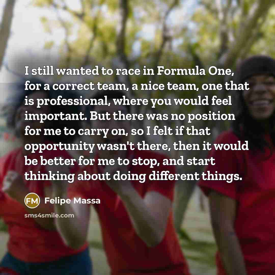 “I still wanted to race in Formula One, for a…” quote by Felipe Massa