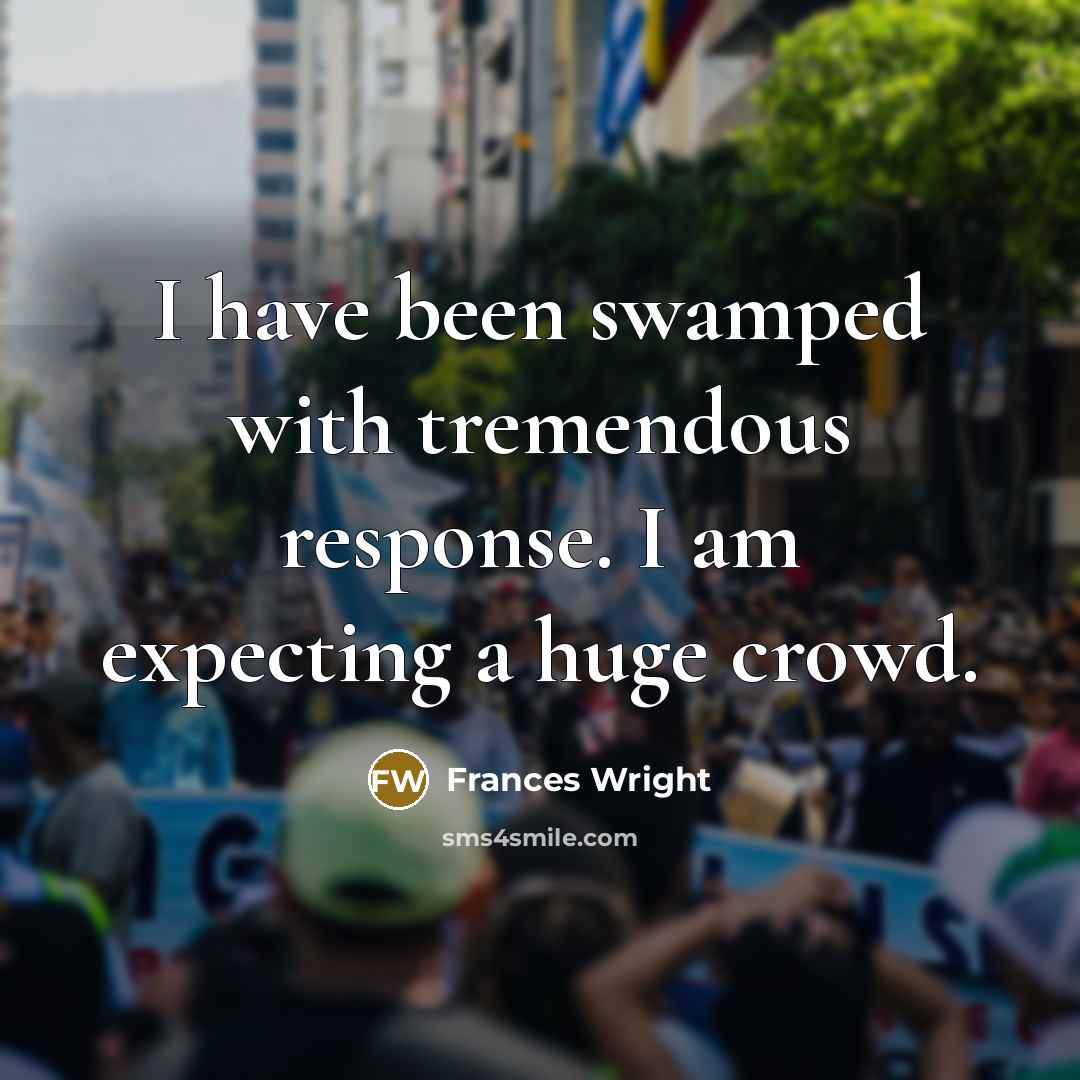 “I have been swamped with tremendous response. I am expecting a huge crowd.” quote by Frances Wright