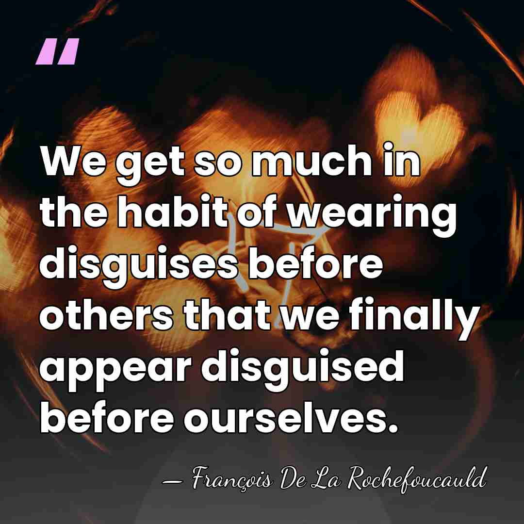 We get so much in the habit of wearing disguises before others&hellip; - Francois de La Rochefoucauld