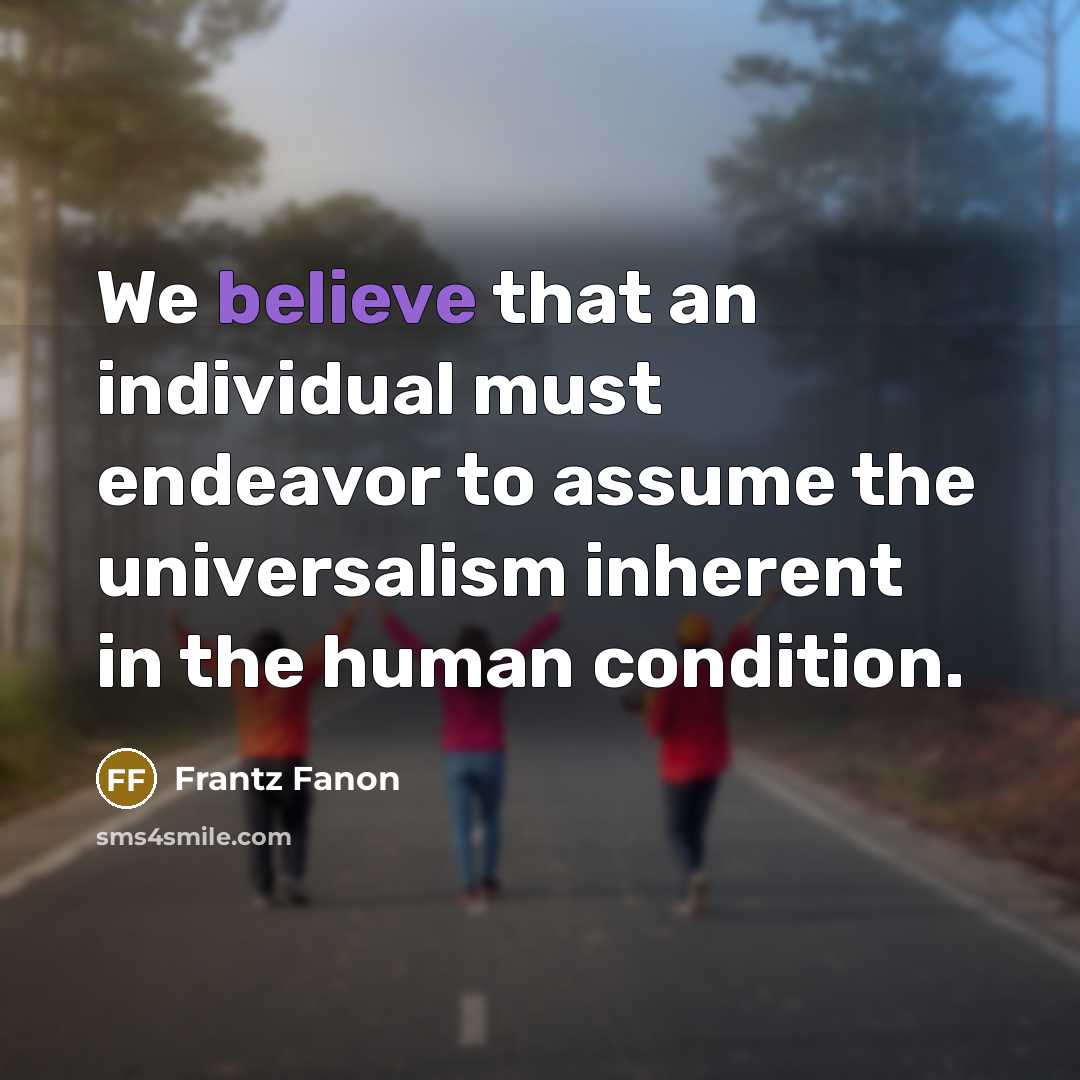 “We believe that an individual must endeavor to assume the…” quote by Frantz Fanon