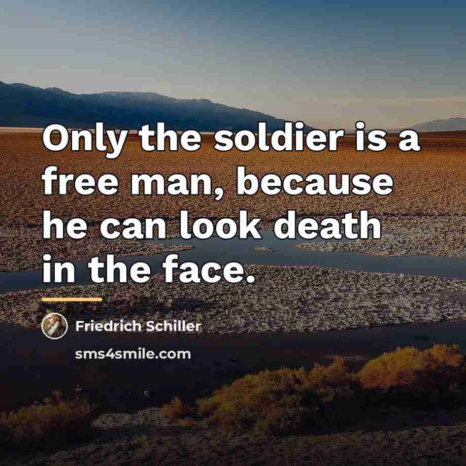 “Only the soldier is a free man, because he can…” quote by Friedrich Schiller