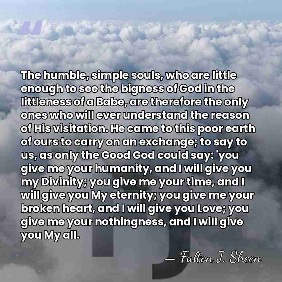 The humble, simple souls, who are little enough to see the bigness&hellip; - Fulton J. Sheen