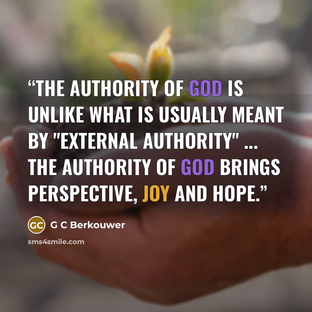 “The authority of God is unlike what is usually meant by "external authority" ... The authority of God brings perspective, joy and hope.” quote by G C Berkouwer