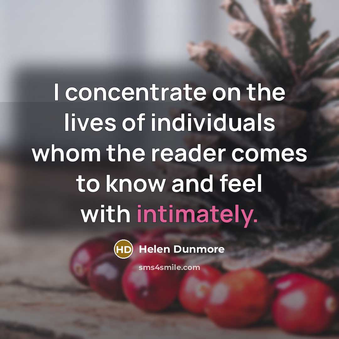 “I concentrate on the lives of individuals whom the reader…” quote by Helen Dunmore