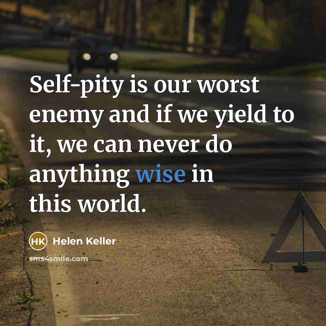 “Self-pity is our worst enemy and if we yield to…” quote by Helen Keller
