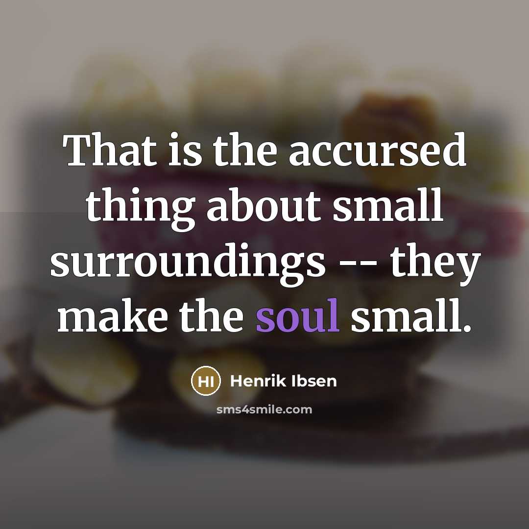 “That is the accursed thing about small surroundings -- they…” quote by Henrik Ibsen