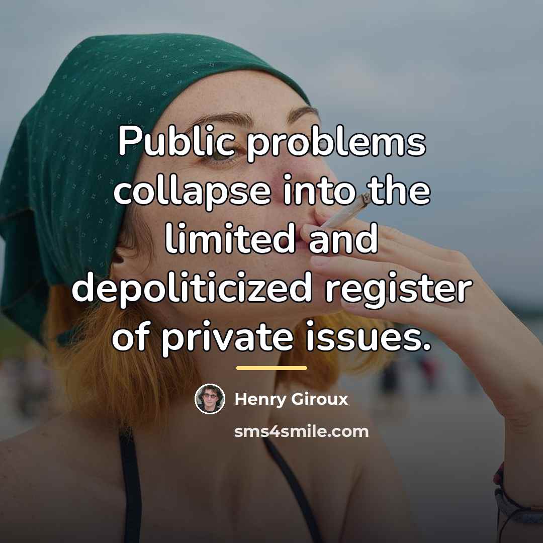 “Public problems collapse into the limited and depoliticized register of…” quote by Henry Giroux