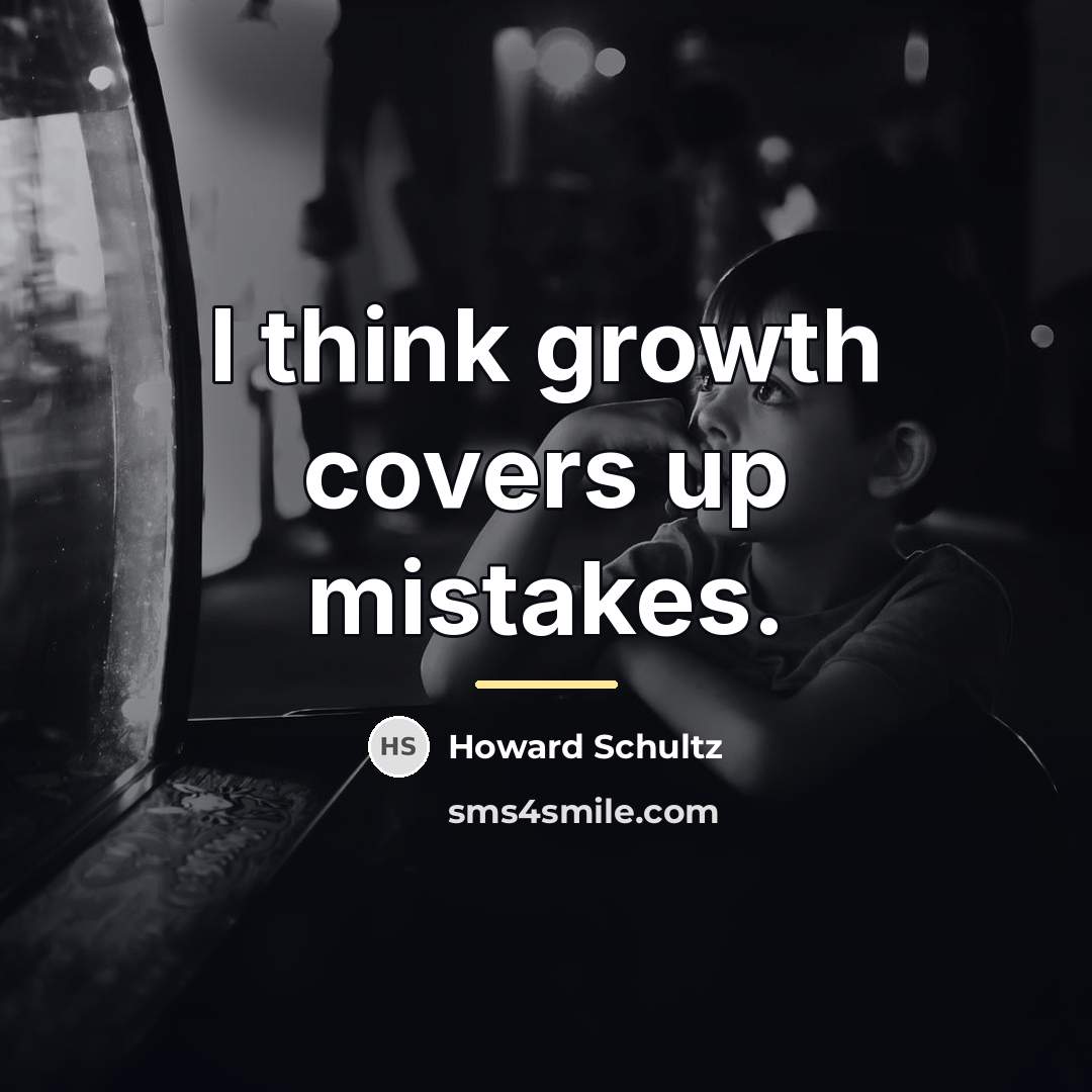 “I think growth covers up mistakes.…” quote by Howard Schultz