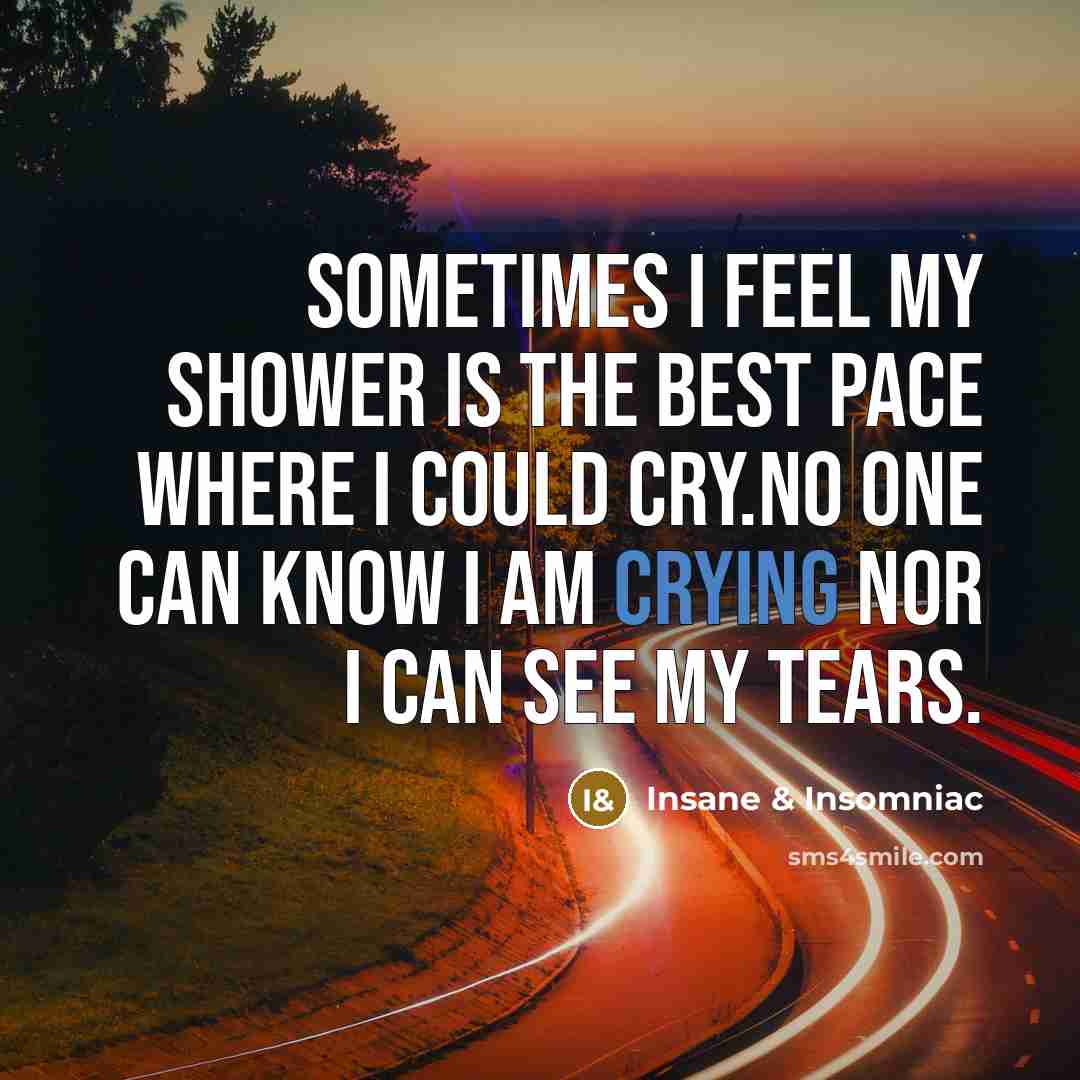 “Sometimes I feel my shower is the best pace where…” quote by Insane & Insomniac