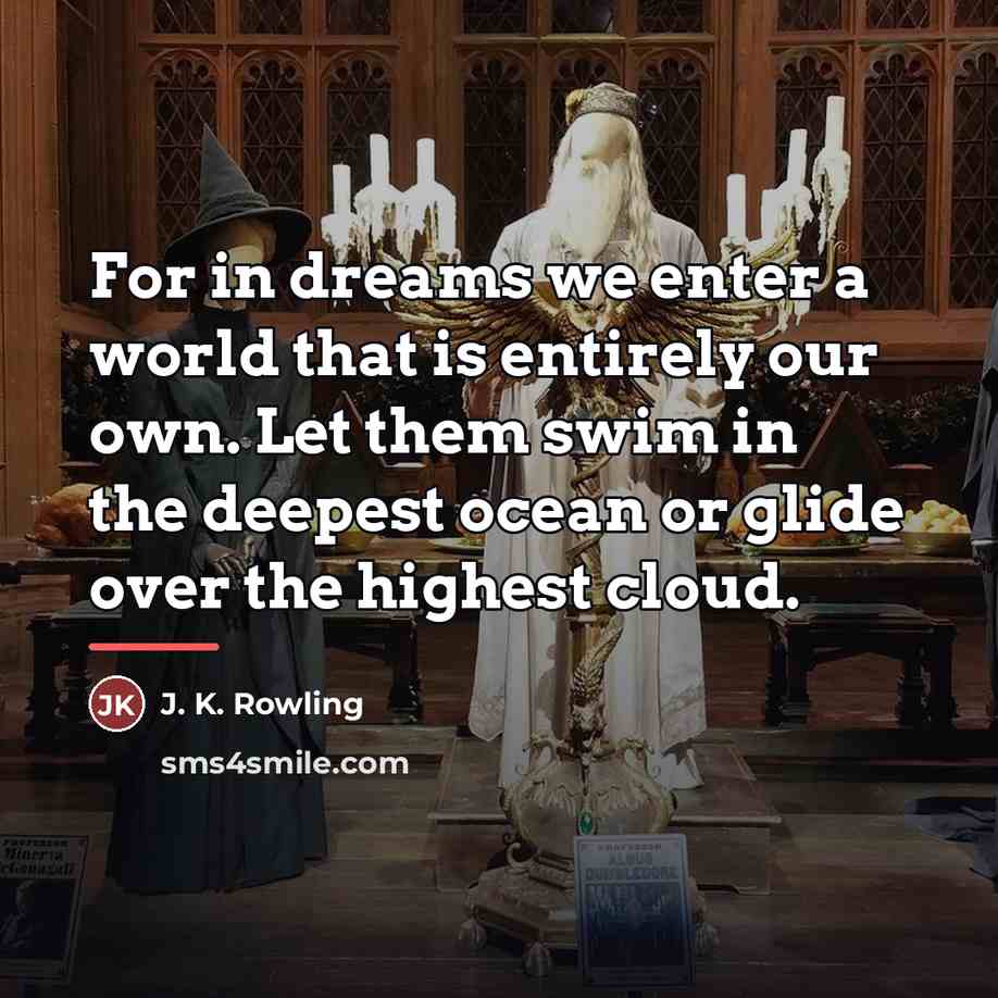 “For in dreams we enter a world that is entirely…” quote by J. K. Rowling