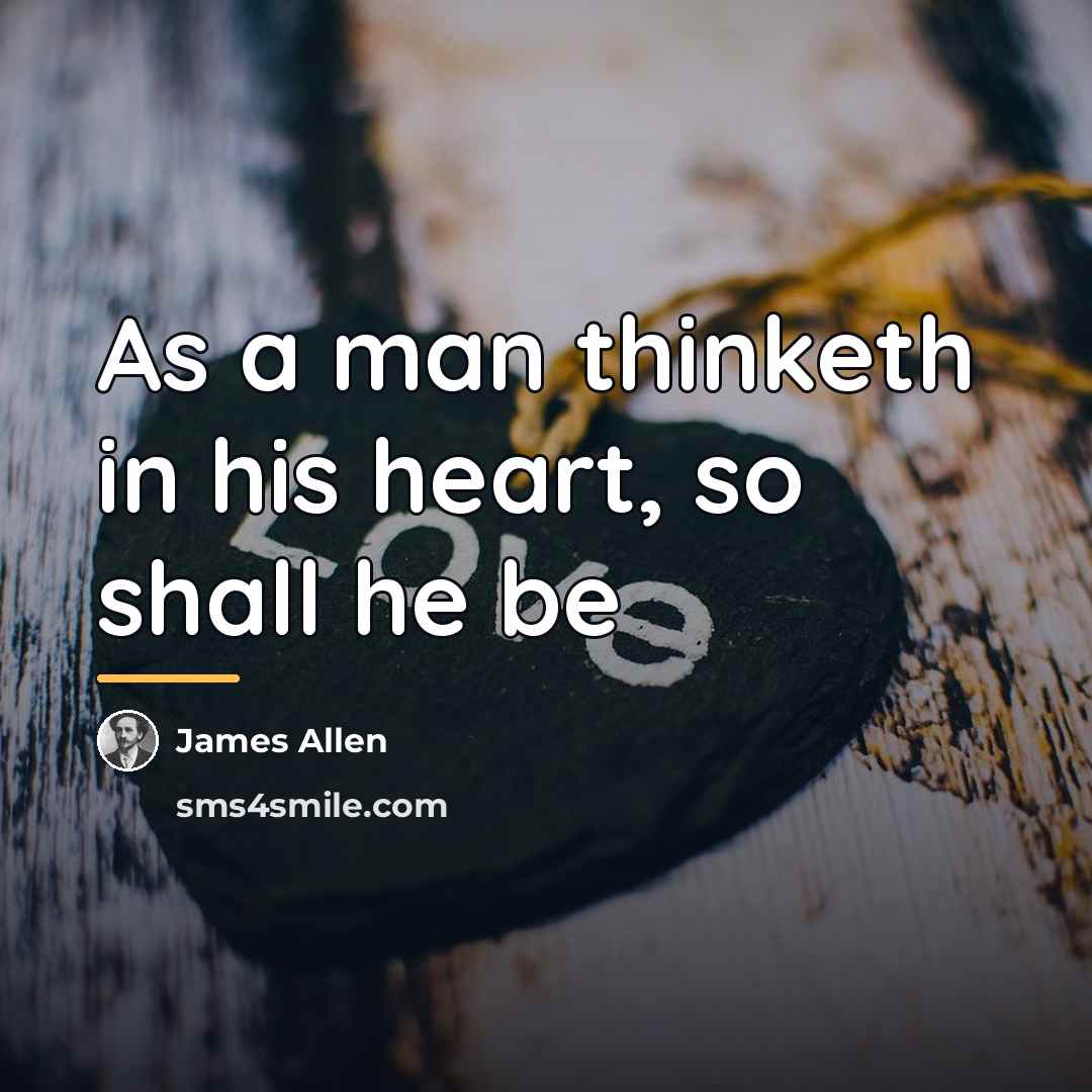 “As a man thinketh in his heart, so shall he…” quote by James Allen