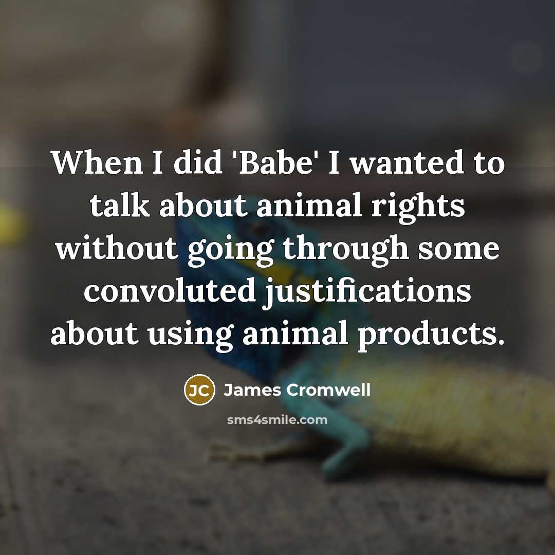 “When I did 'Babe' I wanted to talk about animal…” quote by James Cromwell