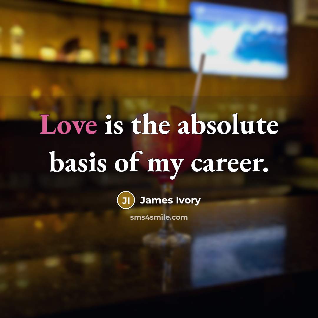 “Love is the absolute basis of my career.…” quote by James Ivory