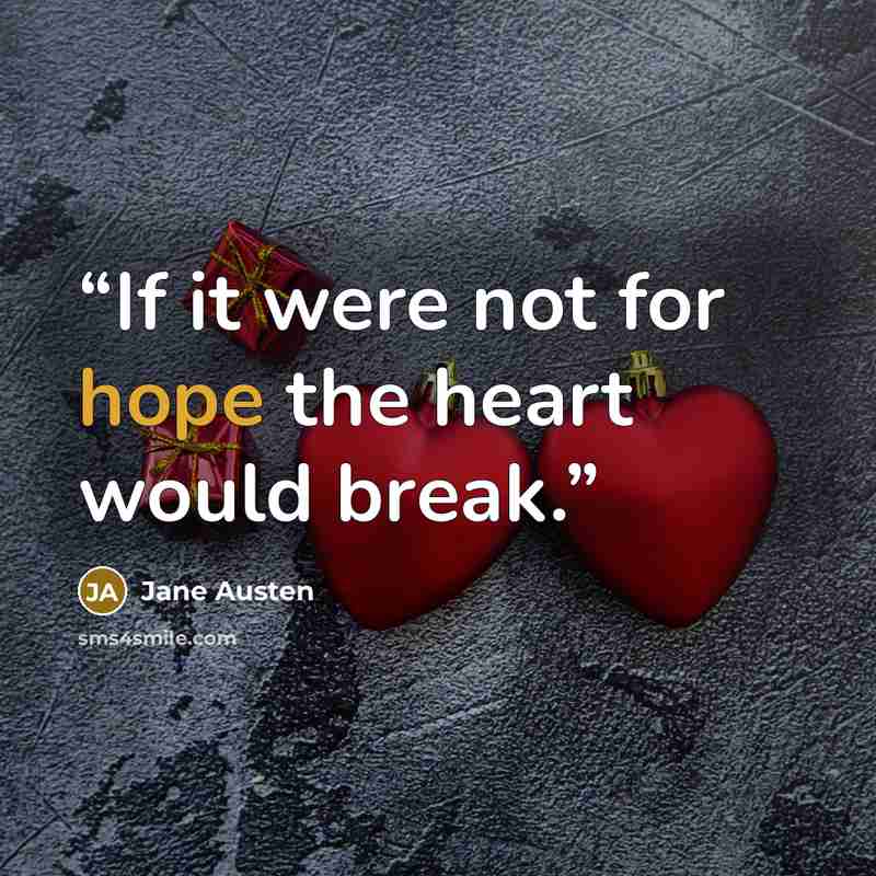 “If it were not for hope the heart would break.” quote by Jane Austen