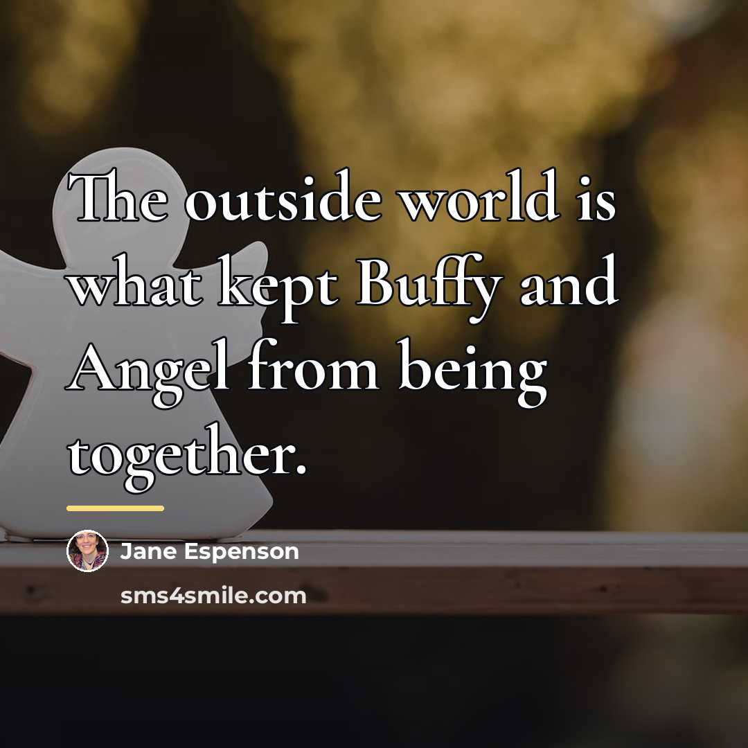 “The outside world is what kept Buffy and Angel from…” quote by Jane Espenson