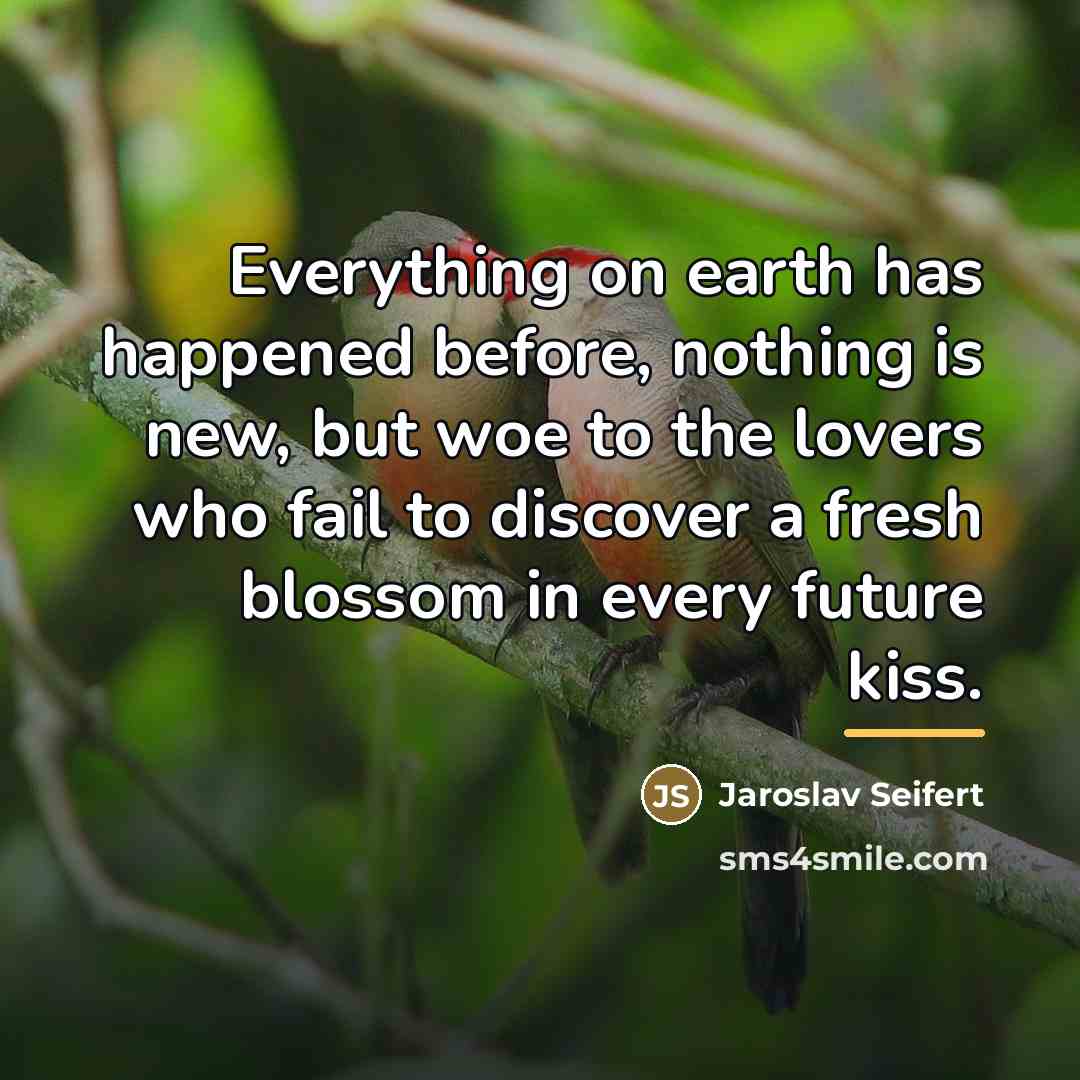 “Everything on earth has happened before, nothing is new, but…” quote by Jaroslav Seifert