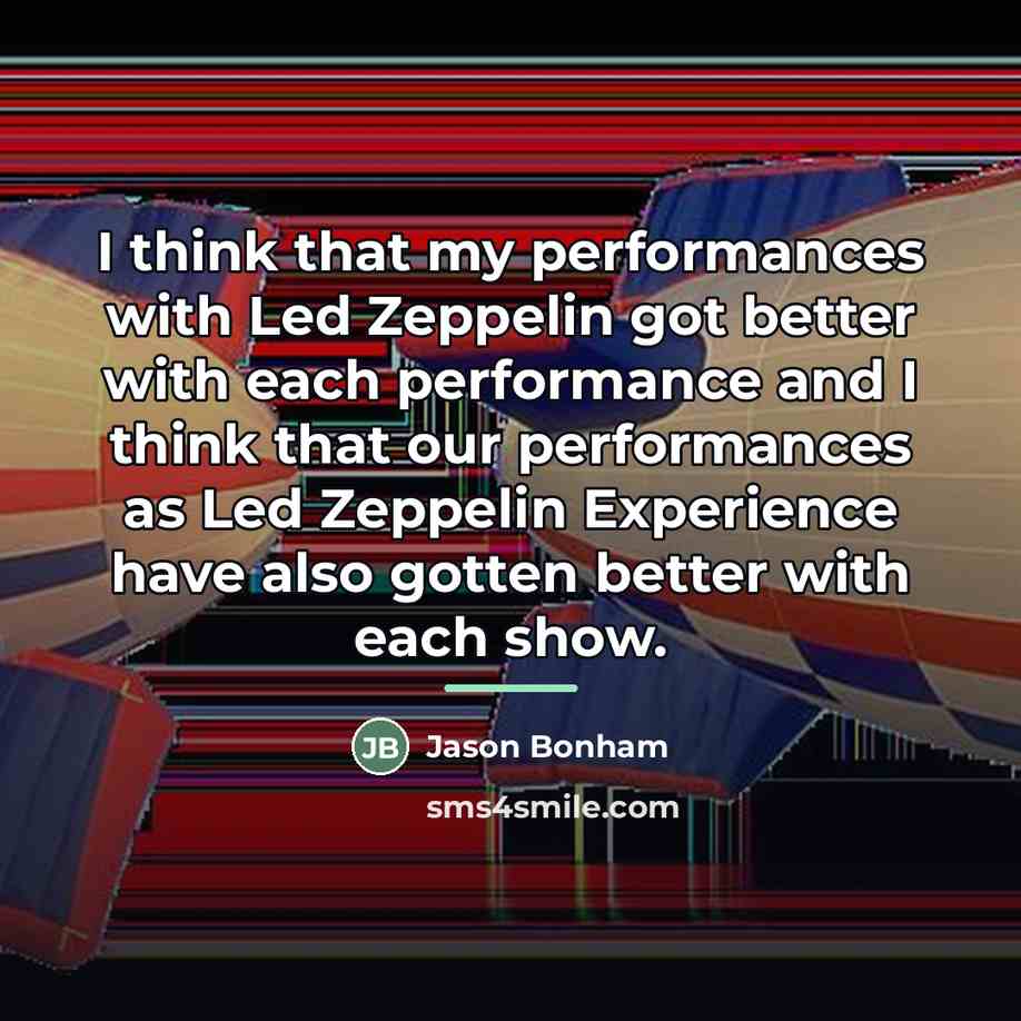 “I think that my performances with Led Zeppelin got better…” quote by Jason Bonham