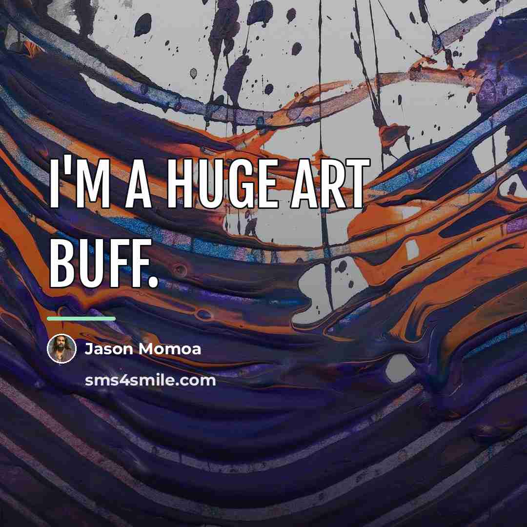 “I'm a huge art buff.…” quote by Jason Momoa