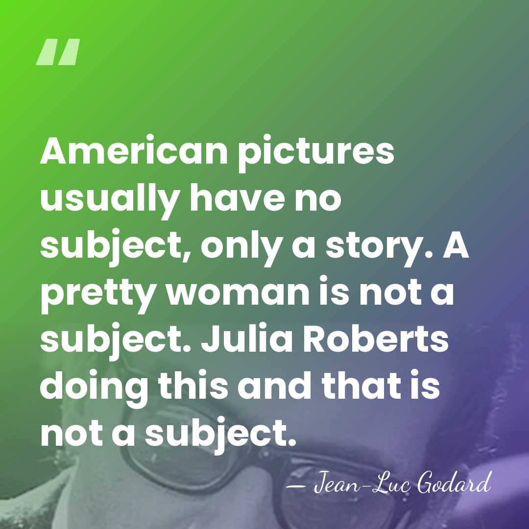 American pictures usually have no subject, only a story. A pretty woman&hellip; - Jean-Luc Godard