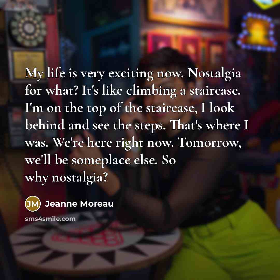 “My life is very exciting now. Nostalgia for what? It's…” quote by Jeanne Moreau
