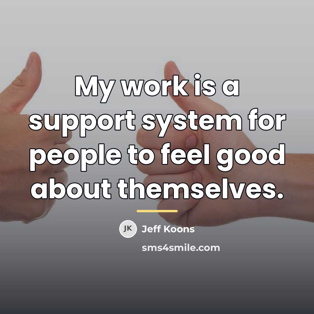 “My work is a support system for people to feel…” quote by Jeff Koons