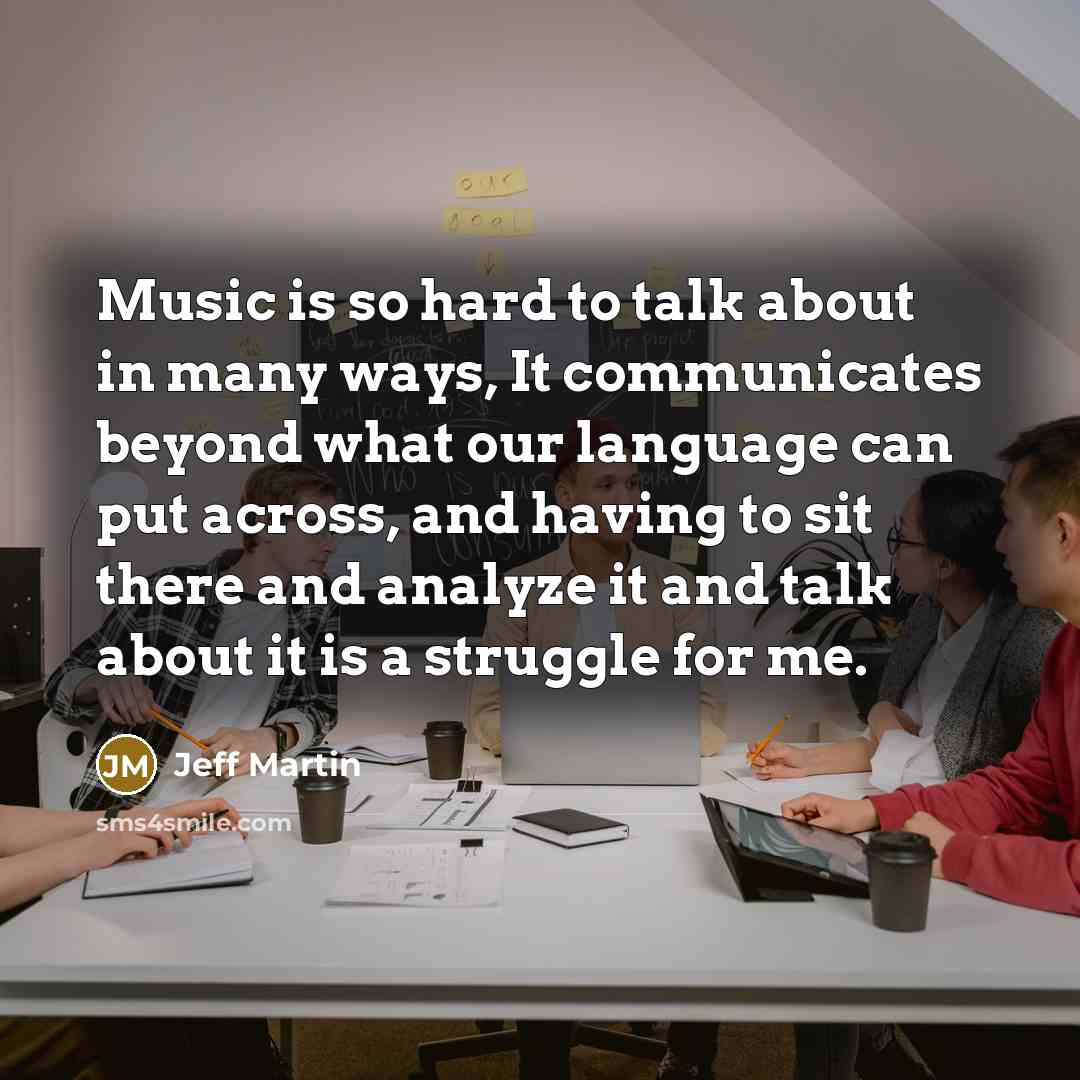 “Music is so hard to talk about in many ways,…” quote by Jeff Martin