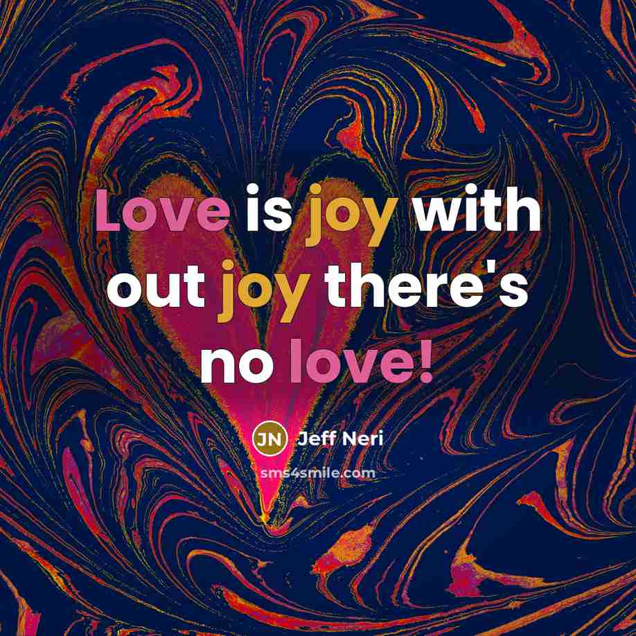 “Love is joy with out joy there's no love!…” quote by Jeff Neri