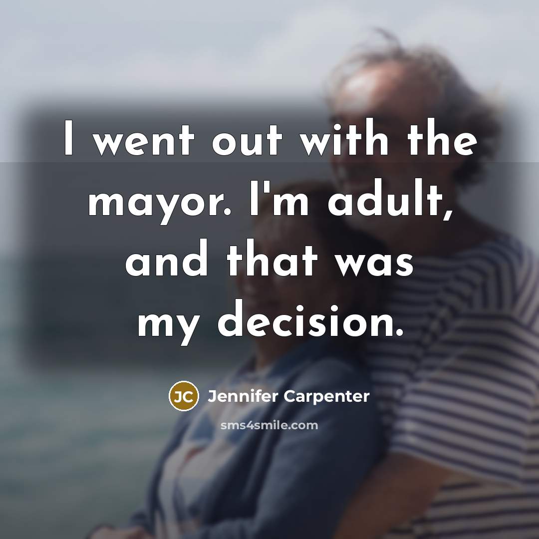 “I went out with the mayor. I'm adult, and that was my decision.” quote by Jennifer Carpenter