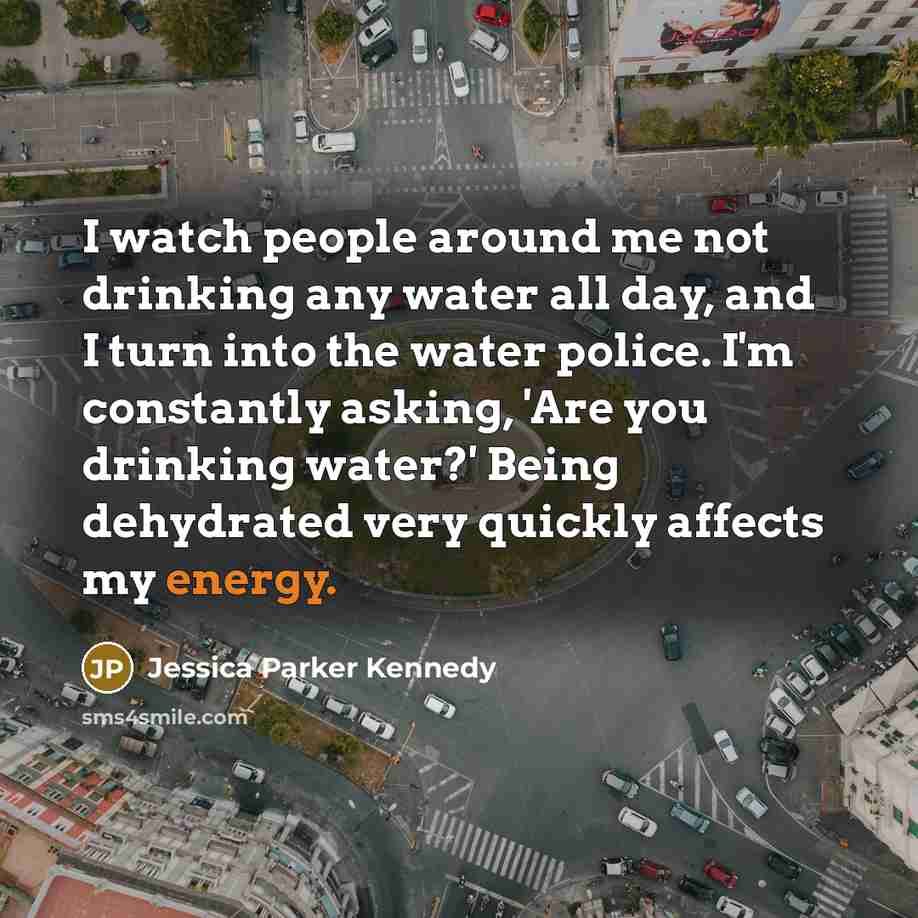 “I watch people around me not drinking any water all…” quote by Jessica Parker Kennedy