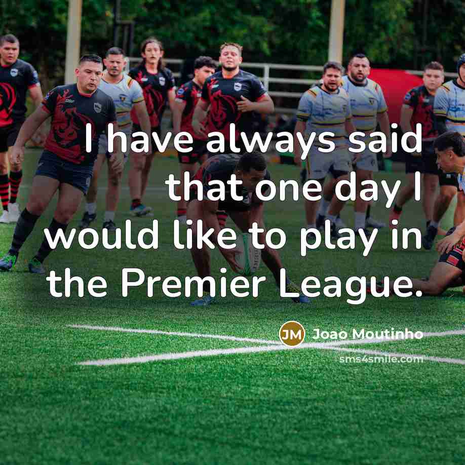 “I have always said that one day I would like…” quote by Joao Moutinho