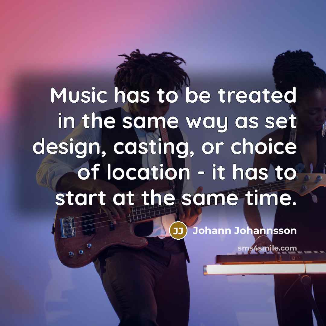 “Music has to be treated in the same way as…” quote by Johann Johannsson