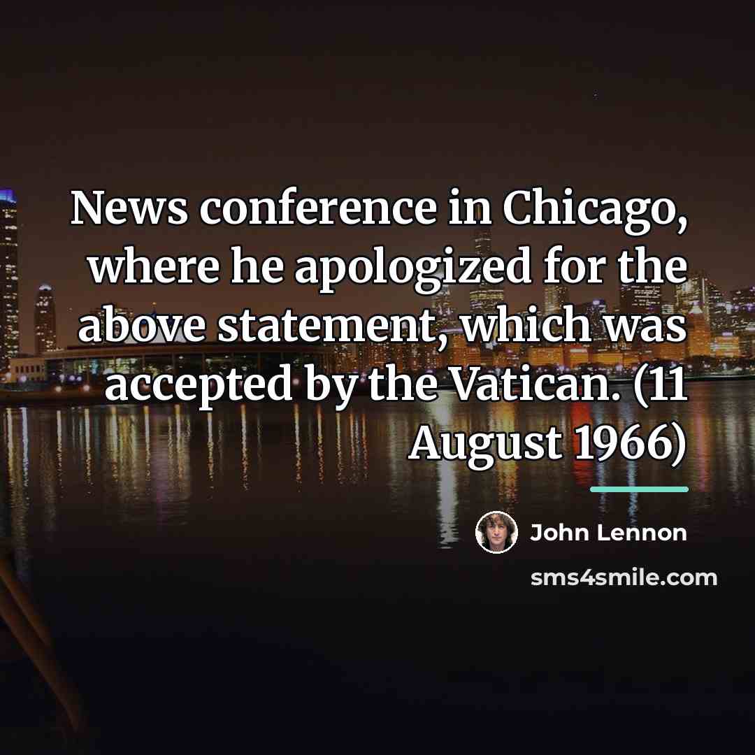 “News conference in Chicago, where he apologized for the above…” quote by John Lennon